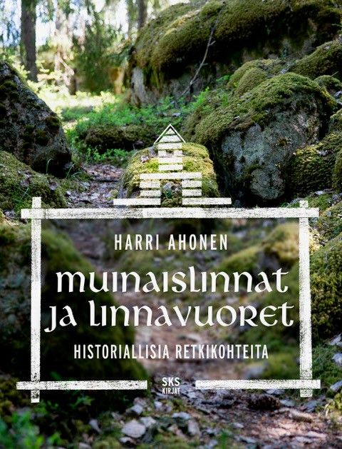 Muinaislinnat ja linnavuoret - Historiallisia retkikohteita - Harri Ahonen