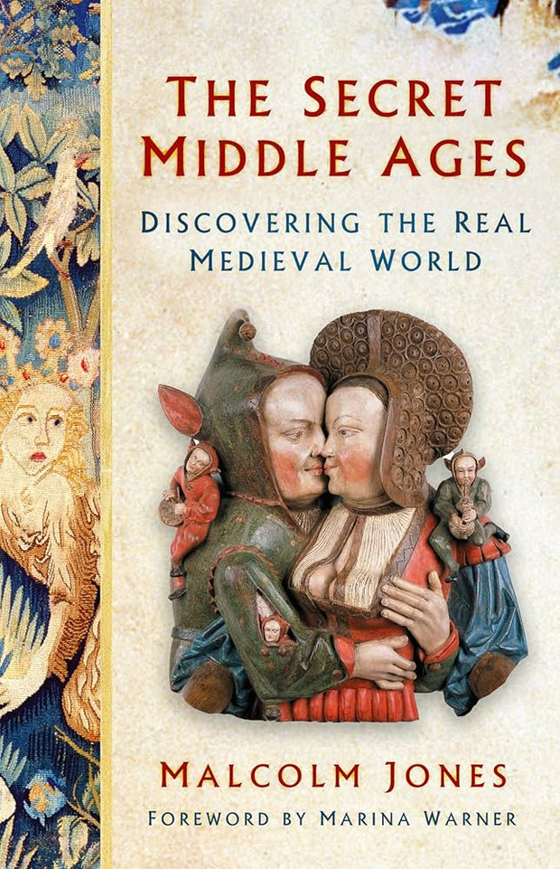 The Secret Middle Ages: Discovering the Real Medieval World - Malcolm Jones, Marina Warner
